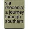 Via Rhodesia; A Journey Through Southern by Charlotte Mansfield