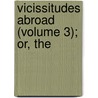 Vicissitudes Abroad (Volume 3); Or, The door Stephen Bennett