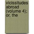 Vicissitudes Abroad (Volume 4); Or, The