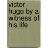 Victor Hugo By A Witness Of His Life by Madame Hugo
