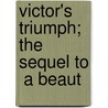 Victor's Triumph; The Sequel To  A Beaut by Unknown Author