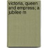 Victoria, Queen And Empress; A Jubilee M