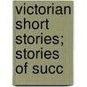 Victorian Short Stories; Stories Of Succ door Walter Besant