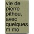 Vie De Pierre Pithou, Avec Quelques M Mo