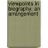 Viewpoints In Biography, An Arrangement