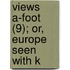 Views A-Foot (9); Or, Europe Seen With K