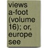 Views A-Foot (Volume 16); Or, Europe See