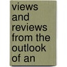 Views And Reviews From The Outlook Of An by Sir Harry Hamilton Johnston