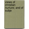 Views Of Christian Nurture; And Of Subje door Horace Bushnell