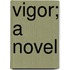 Vigor; A Novel
