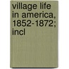 Village Life In America, 1852-1872; Incl door Caroline Cowles Richards