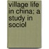 Village Life In China; A Study In Sociol