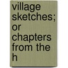Village Sketches; Or Chapters From The H door Edmund Hope Verney