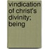 Vindication Of Christ's Divinity; Being
