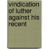 Vindication Of Luther Against His Recent
