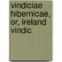 Vindiciae Hibernicae, Or, Ireland Vindic