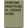 Vindiciae Hibernicae, Or, Ireland Vindic door Mathew Carey