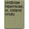 Vindiciae Hibernicae; Or, Ireland Vindic by Mathew Carey