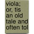 Viola; Or, Tis An Old Tale And Often Tol