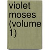 Violet Moses (Volume 1) by Leonard Merrick