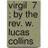 Virgil  7 ; By The Rev. W. Lucas Collins door William Lucas Collins