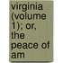 Virginia (Volume 1); Or, The Peace Of Am