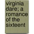 Virginia Dare; A Romance Of The Sixteent