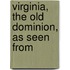 Virginia, The Old Dominion, As Seen From