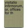 Visitatio Infirmorum, Or, Offices For Th door Church of England