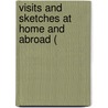 Visits And Sketches At Home And Abroad ( door George J. Summers