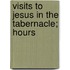 Visits To Jesus In The Tabernacle; Hours