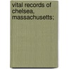 Vital Records Of Chelsea, Massachusetts; by Chelsea