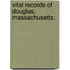 Vital Records Of Douglas, Massachusetts;