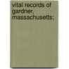 Vital Records Of Gardner, Massachusetts; door Gardner