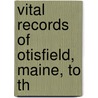 Vital Records Of Otisfield, Maine, To Th by Otisfield