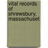 Vital Records Of Shrewsbury, Massachuset by Shrewsbury
