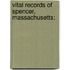 Vital Records Of Spencer, Massachusetts;