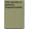 Vital Records Of Spencer, Massachusetts; by Stephan Spencer