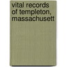Vital Records Of Templeton, Massachusett by Kenneth S. Templeton