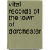 Vital Records Of The Town Of Dorchester