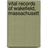 Vital Records Of Wakefield, Massachusett door Walter L. Wakefield