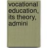 Vocational Education, Its Theory, Admini by David Snedden