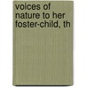 Voices Of Nature To Her Foster-Child, Th by George Barrell Cheever