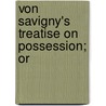 Von Savigny's Treatise On Possession; Or by Friedrich Karl Von Savigny