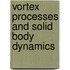 Vortex Processes and Solid Body Dynamics