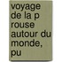 Voyage De La P Rouse Autour Du Monde, Pu