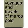 Voyages And Travels Of Marco Polo by Marco Polo