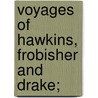 Voyages Of Hawkins, Frobisher And Drake; door Richard Hakluyt