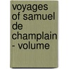 Voyages Of Samuel De Champlain - Volume by Samuel De Champlain