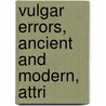 Vulgar Errors, Ancient And Modern, Attri door Gilbert Dyer